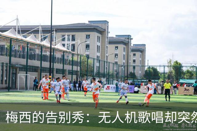 梅西的告别秀：无人机歌唱却突然“商业变调
